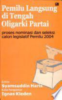 Pemilu Langsung di Tengah Aligarki Partai : Proses Nominasi dan Seleksi Calon Legislatif Pemilu 2004