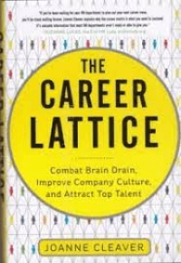 The Career Lattice: Combat Brain Drain, Improve Company Culture, and Attract Top Talent