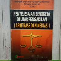 Himpunan Peraturan Perundang-undangan Tentang Penyelesaian Sengketa di Luar Pengadilan (Arbitrase dan Mediasi)