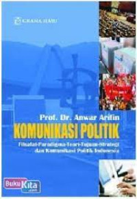 Komunikasi Politik: Filsafat-Paradigma-Teori-Tujuan-Strategi dan Komunikasi Politik Indonesia