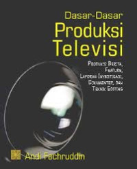 Dasar-Dasar Produksi Televisi : Produksi Berita Feature,Laporan Investigasi Dokumenter, dan Teknik Editing.