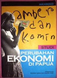 Amber dan Komin : Studi Perubahan Ekonomi di Papua