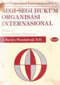 Segi-segi Hukum Organisasi Internasional: Seri Organisasi Internasional (1A)