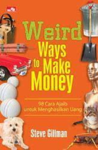 Weird Ways To Make Money: 98 Cara Ajaib untuk Menghasilkan Uang