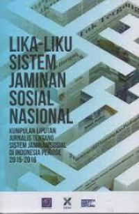 Lika-Liku Sistem Jaminan Sosial Nasional: kumpulan liputan jurnalis tentang sistem jaminan sosial diIndonesia Periode 2015-2016