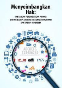Menyeimbangkan Hak : tantangan perlindungan privasi dan menjamin aksess keterbukaan informasi dan data di Indonesia