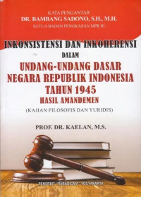 Inkonsistensi Dan Inkoherensi Dalam Undang-Undang dasar Negara Republik Indonesia Tahun 1945 Hasil Amandemem ( Kajian Filosofis Dan Yuridis )