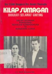 Kilap Sumagan Biografi Selamat Ginting : Salah Seorang Penggerak Revolusi Kemerdekaan di Sumatra Utara