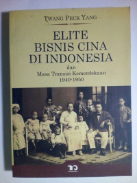 Elite Bisnis Cina Di Indonesia : Dan Masa Transisi Kemerdekaan 1940 - 1950