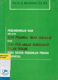 Perlindungan Ham Melalui Asas Praduga Tidak Bersalah dan Asas Persamaan Kedudukan Dalam Hukum Pada Sistem Peradilan  Pidana Indonesia