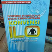 Instrumen Internasional Bidang Ketenagakerjaan Konvensi ILO Yang Berlaku Di Dan Mengikat Indonesia