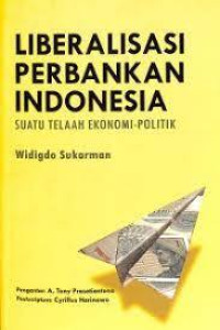 Liberalisasi Perbankan Indonesia: Suatu Telaah Ekonomi-Politik