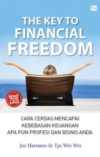 The Key To Financial Freedom: Cara Cerdas Mencapai Kebebasan Keuangan Apa pun Profesi dan Bisnis Anda