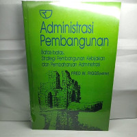 Administrasi Pembangunan :Batas-batas Strategi Pembangunan Kebijakan Dan Pembaharuan Administrasi