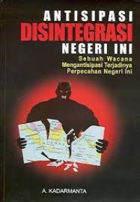 Antisipasi Disintegrasi Negeri ini Sebuah Wacana Mengantisipasi Terjadinya Perpecahan Negeri ini