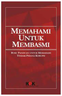 Memahami Untuk Membasmi : Buku Saku Untuk Memahami Tindak Pidana Korupsi