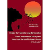 Belajar dari Mereka yang Bermasalah :potret kontemporer penganan kasus anak berkonflik dengan hukumdi Indonesia