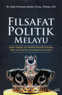 Filsafat Politik Melayu (Kajian Filologis dan Refleksi Filosofis Terhadap Kitab Taj Al-Salatin Karya Bukhari Al-Jauhari)