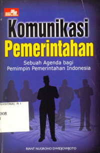 Komunikasi Pemerintahan : Sebuah Agenda Bagi Pemimpin Pemerintahan Indonesia