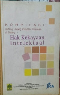 Kompilasi Undang-Undang R.I di Bidang : Hak Kekayaan Intelektual