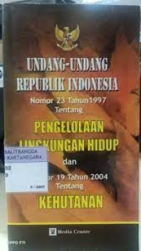 Undang-Undang RI Nomor 23 Tahun 1997 Tentang Pengelolaan Lingkungan Hidup dan Nomor 19 Tahun 2004 Tentang Kehutanan