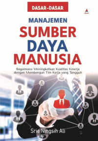 Dasar- dasar Manajemen Sumber Daya Manusia: Bagaimana Meningkatkan Kualitas Kinerja dengan Membangun Tim Kerja yang Tangguh