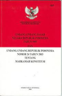 Undang-Undang Dasar Negara Republik Indonesia Tahun 1945 Dan Undang-Undang Republik Indonesia Nomor 24 Tahun 2003 Tentang Mahkamah Konstitusi