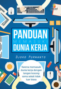 Panduan Memasuki Dunia Kerja : karena Memasuki Dunia Kerja Dengan Tangan Kosong sama Sekali Tidak Luar Biasa