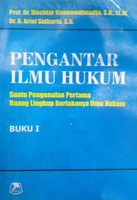 Pengantar Ilmu Hukum : Suatu Pengenalan Pertama Ruang Lingkup Berlakunya Ilmu Hukum
